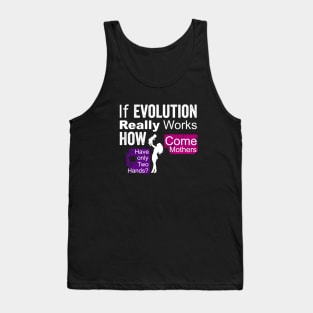 if evolution really works, how come mothers have only two hands? Tank Top